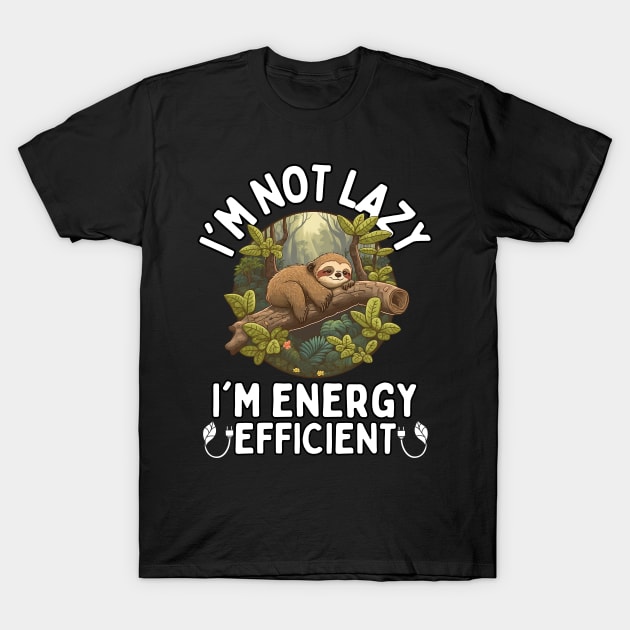 I'm Not Lazy I'm Energy Efficient T-Shirt by PlayfulPrints